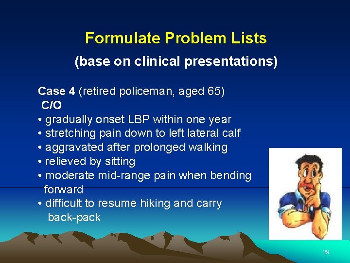 Formulate Problem Lists (base on clinical presentations) Case 4 (retired policeman, aged 65) C/O
