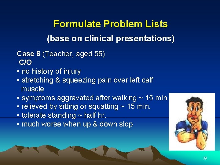 Formulate Problem Lists (base on clinical presentations) Case 6 (Teacher, aged 56) C/O •