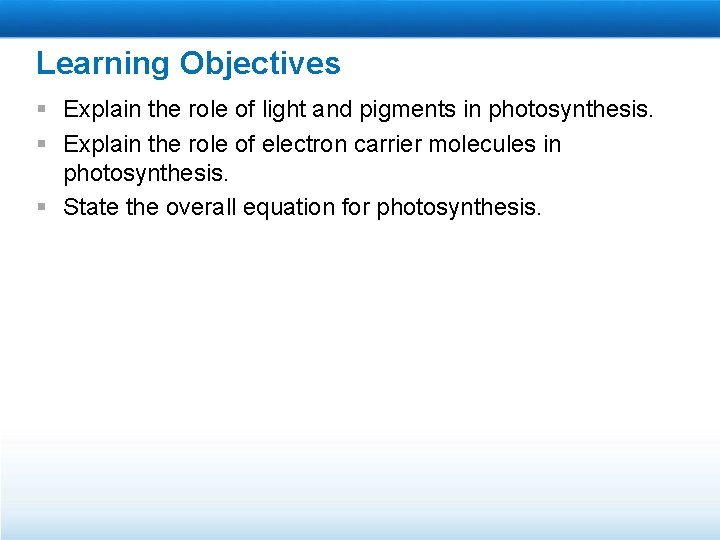 Learning Objectives § Explain the role of light and pigments in photosynthesis. § Explain