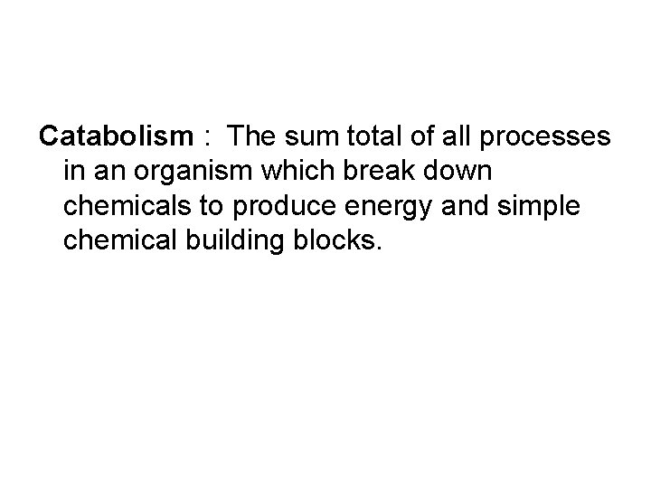 Catabolism : The sum total of all processes in an organism which break down