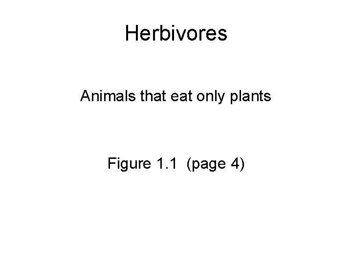 Herbivores Animals that eat only plants Figure 1. 1 (page 4) 