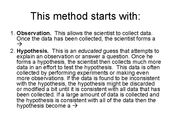 This method starts with: 1. Observation. This allows the scientist to collect data. Once