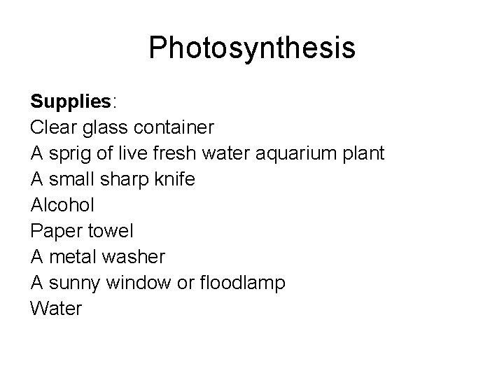 Photosynthesis Supplies: Clear glass container A sprig of live fresh water aquarium plant A