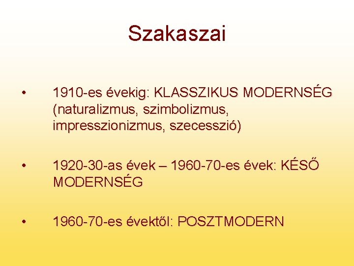 Szakaszai • 1910 -es évekig: KLASSZIKUS MODERNSÉG (naturalizmus, szimbolizmus, impresszionizmus, szecesszió) • 1920 -30