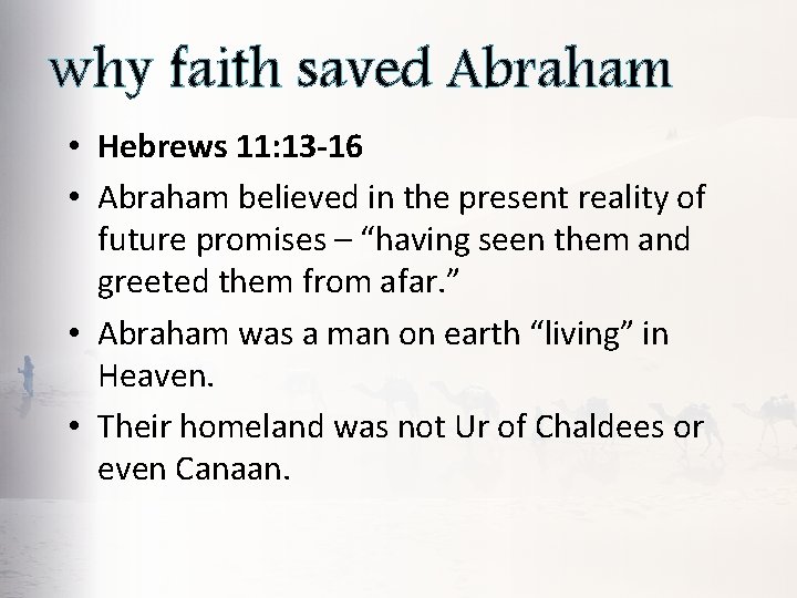 why faith saved Abraham • Hebrews 11: 13 -16 • Abraham believed in the