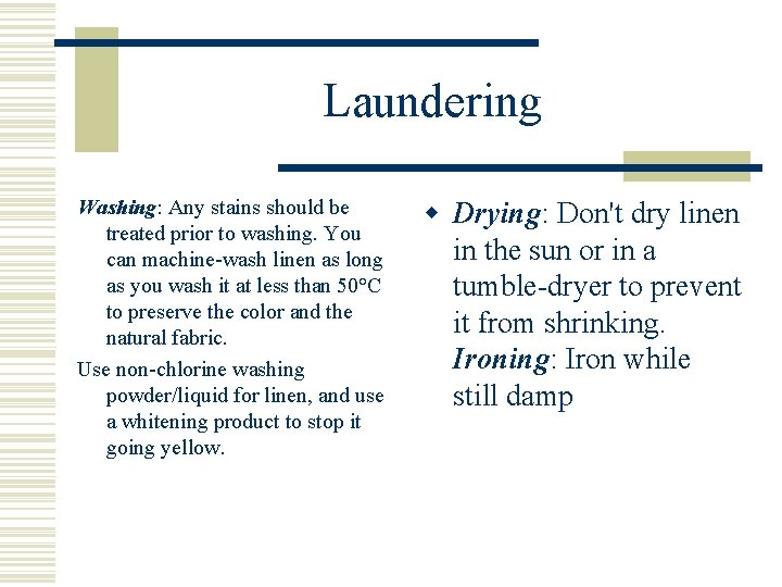 Laundering Washing: Any stains should be treated prior to washing. You can machine-wash linen