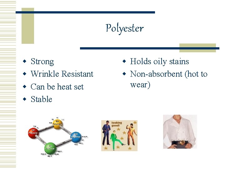 Polyester w w Strong Wrinkle Resistant Can be heat set Stable w Holds oily