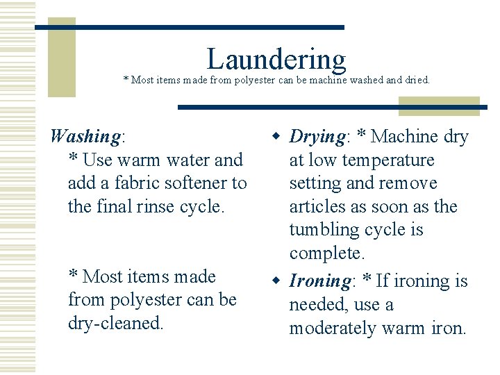 Laundering * Most items made from polyester can be machine washed and dried. Washing: