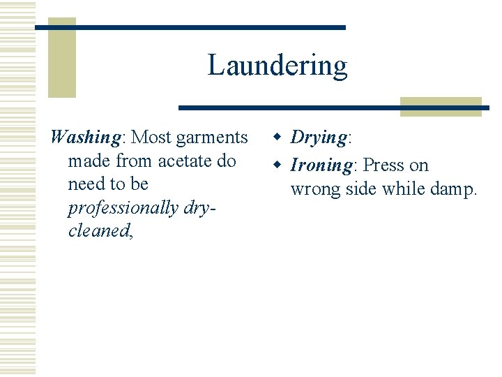 Laundering Washing: Most garments made from acetate do need to be professionally drycleaned, w