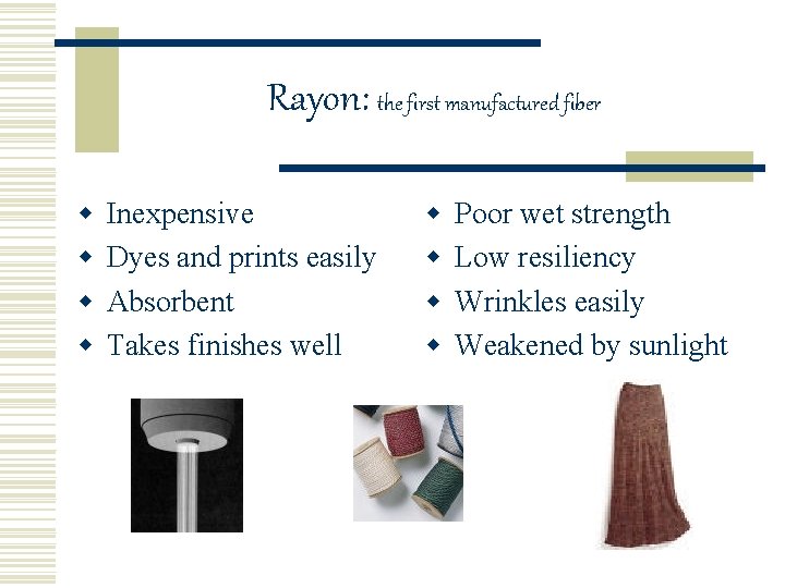 Rayon: the first manufactured fiber w w Inexpensive Dyes and prints easily Absorbent Takes