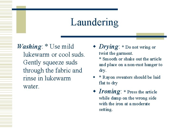 Laundering Washing: * Use mild lukewarm or cool suds. Gently squeeze suds through the