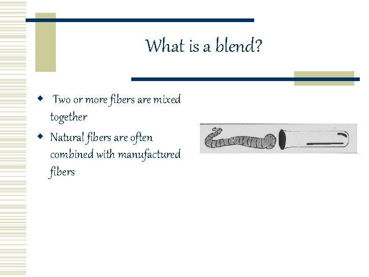 What is a blend? w Two or more fibers are mixed together w Natural