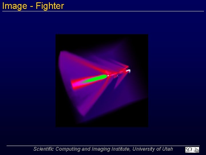 Image Fighter Scientific Computing and Imaging Institute, University of Utah 
