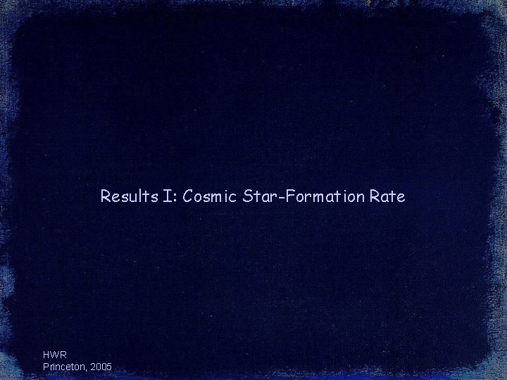 Results I: Cosmic Star-Formation Rate HWR Princeton, 2005 