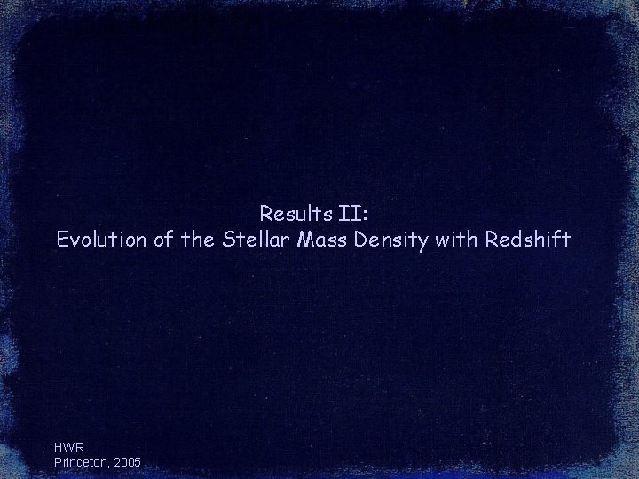 Results II: Evolution of the Stellar Mass Density with Redshift HWR Princeton, 2005 