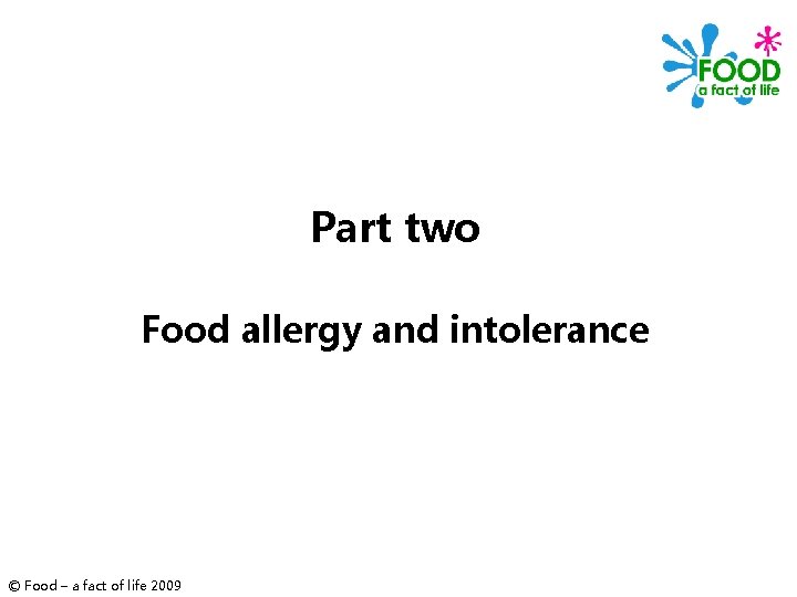 Part two Food allergy and intolerance © Food – a fact of life 2009