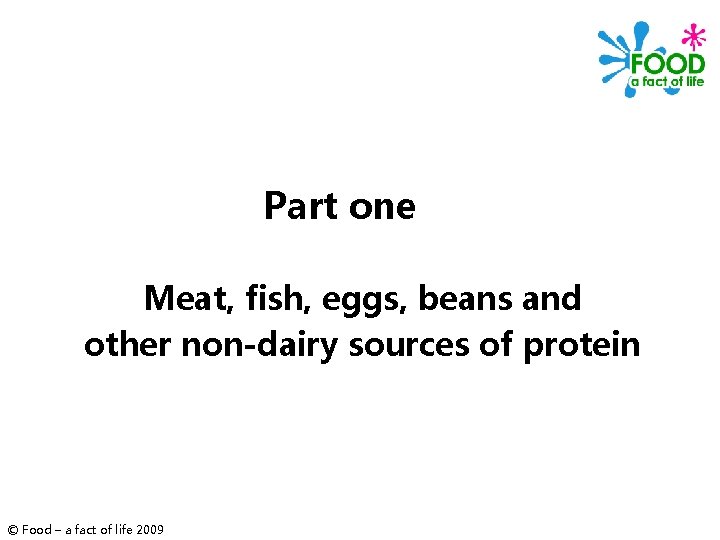 Part one Meat, fish, eggs, beans and other non-dairy sources of protein © Food