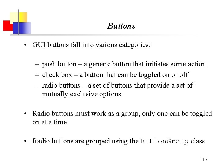 Buttons • GUI buttons fall into various categories: – push button – a generic