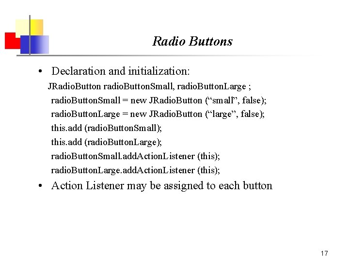 Radio Buttons • Declaration and initialization: JRadio. Button radio. Button. Small, radio. Button. Large Radio Buttons • Declaration and initialization: JRadio. Button radio. Button. Small, radio. Button. Large