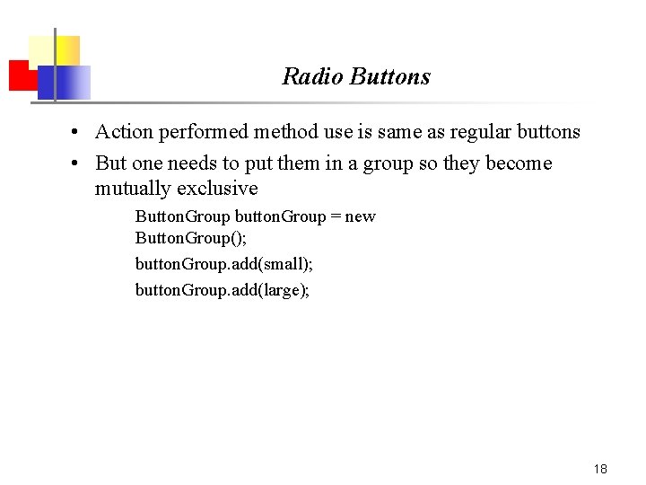 Radio Buttons • Action performed method use is same as regular buttons • But