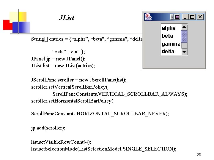 JList String[] entries = {“alpha”, “beta”, “gamma”, “delta”, “zeta”, “eta” }; JPanel jp =