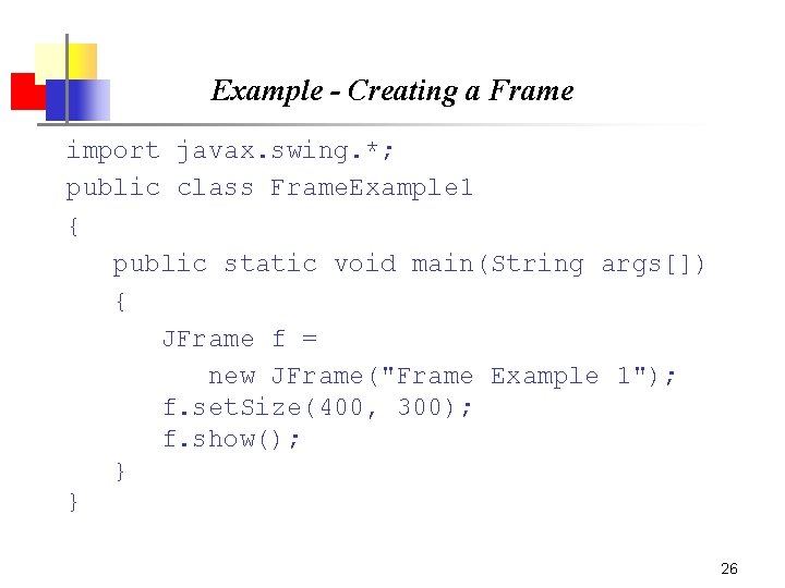 Example - Creating a Frame import javax. swing. *; public class Frame. Example 1