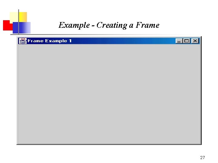 Example - Creating a Frame 27 Example - Creating a Frame 27