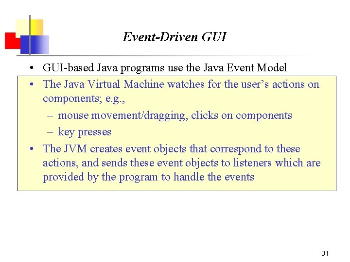 Event-Driven GUI • GUI-based Java programs use the Java Event Model • The Java