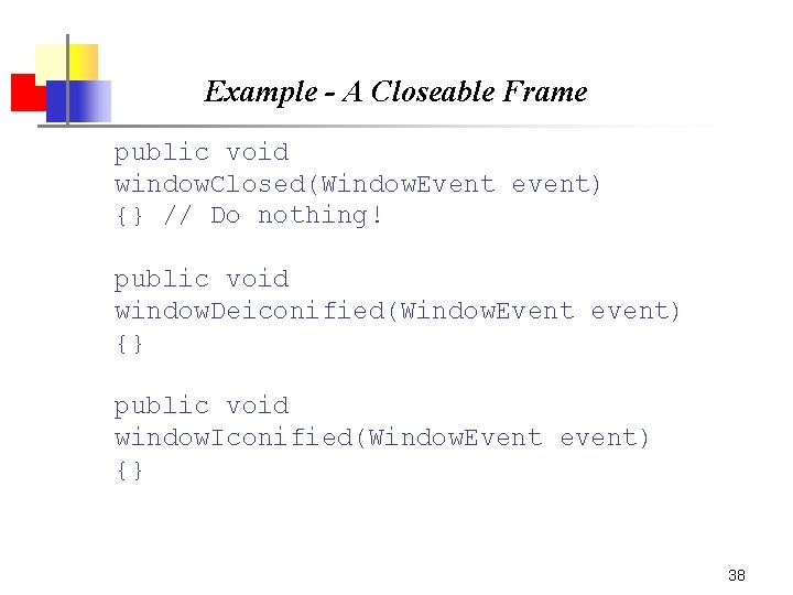 Example - A Closeable Frame public void window. Closed(Window. Event event) {} // Do Example - A Closeable Frame public void window. Closed(Window. Event event) {} // Do