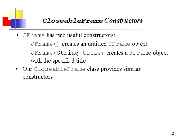 Closeable. Frame Constructors • JFrame has two useful constructors: – JFrame() creates an untitled Closeable. Frame Constructors • JFrame has two useful constructors: – JFrame() creates an untitled
