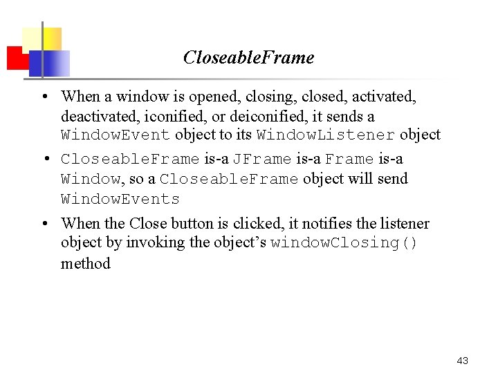 Closeable. Frame • When a window is opened, closing, closed, activated, deactivated, iconified, or Closeable. Frame • When a window is opened, closing, closed, activated, deactivated, iconified, or
