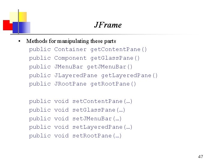 JFrame • Methods for manipulating these parts public Container get. Content. Pane() public Component JFrame • Methods for manipulating these parts public Container get. Content. Pane() public Component