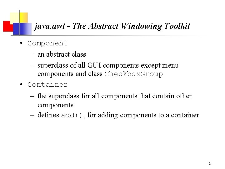 java. awt - The Abstract Windowing Toolkit • Component – an abstract class – java. awt - The Abstract Windowing Toolkit • Component – an abstract class –