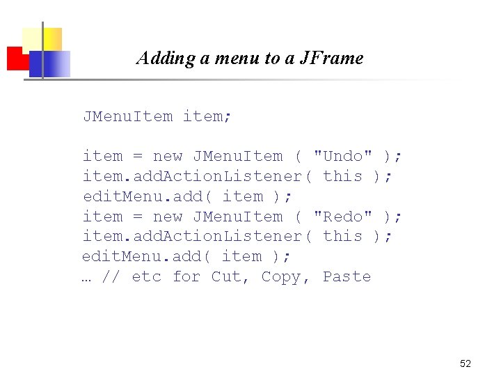 Adding a menu to a JFrame JMenu. Item item; item = new JMenu. Item