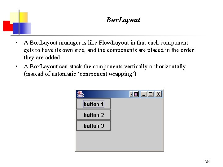 Box. Layout • A Box. Layout manager is like Flow. Layout in that each