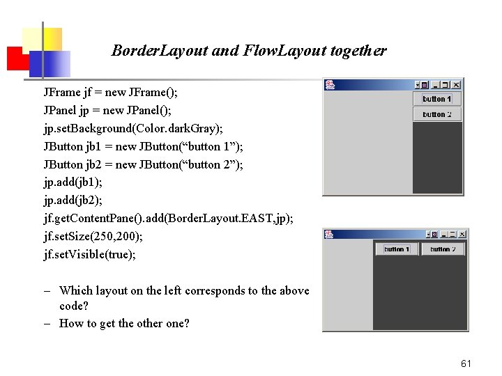 Border. Layout and Flow. Layout together JFrame jf = new JFrame(); JPanel jp =