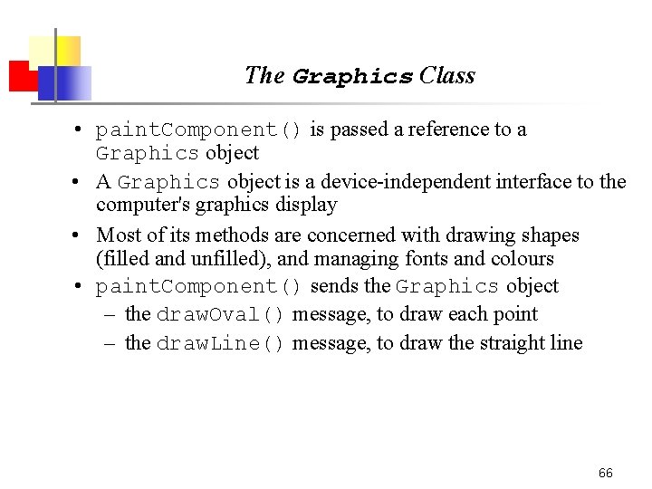 The Graphics Class • paint. Component() is passed a reference to a Graphics object The Graphics Class • paint. Component() is passed a reference to a Graphics object
