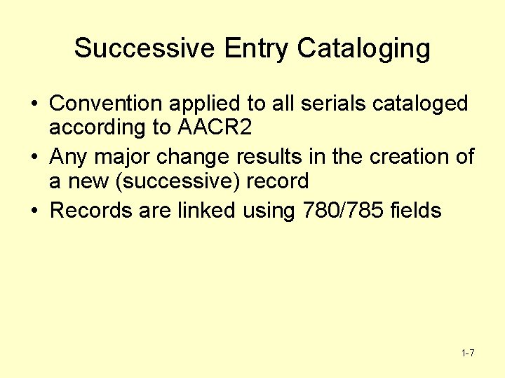 Successive Entry Cataloging • Convention applied to all serials cataloged according to AACR 2