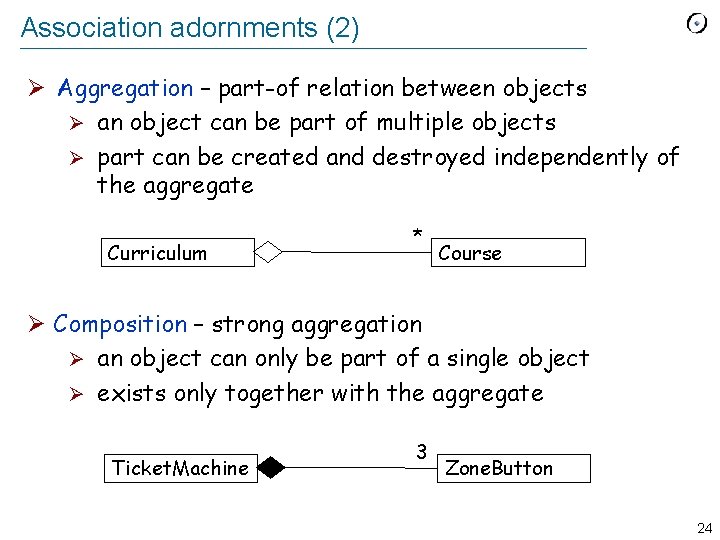 Association adornments (2) Ø Aggregation – part-of relation between objects Ø an object can