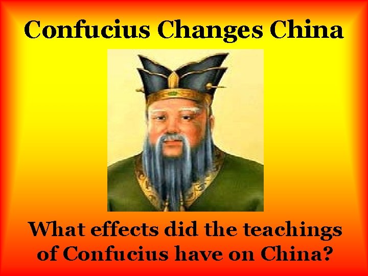 Confucius Changes China What effects did the teachings of Confucius have on China? 