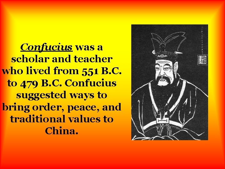 Confucius was a scholar and teacher who lived from 551 B. C. to 479