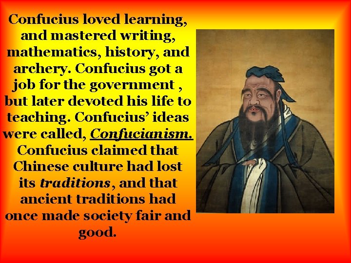 Confucius loved learning, and mastered writing, mathematics, history, and archery. Confucius got a job