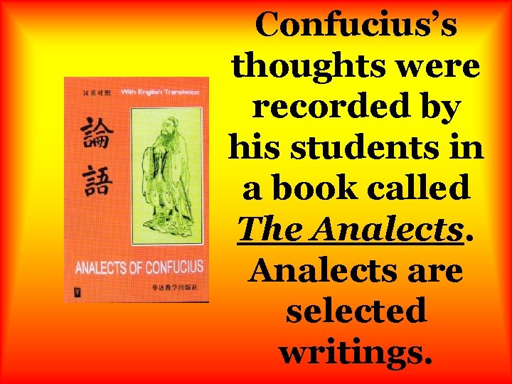 Confucius’s thoughts were recorded by his students in a book called The Analects are