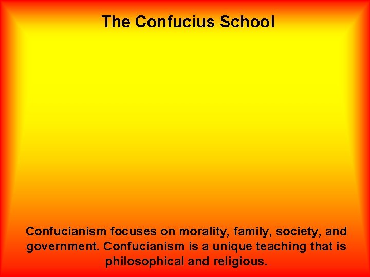 The Confucius School Confucianism focuses on morality, family, society, and government. Confucianism is a