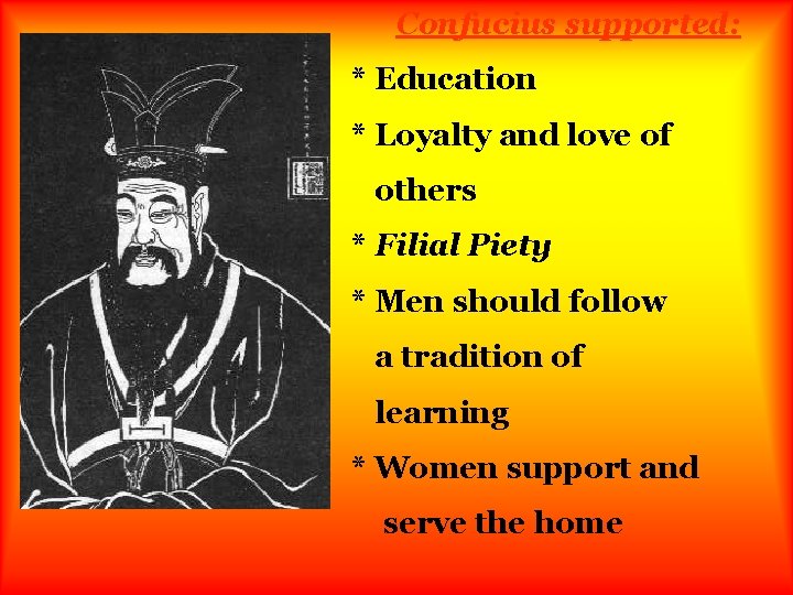 Confucius supported: * Education * Loyalty and love of others * Filial Piety *