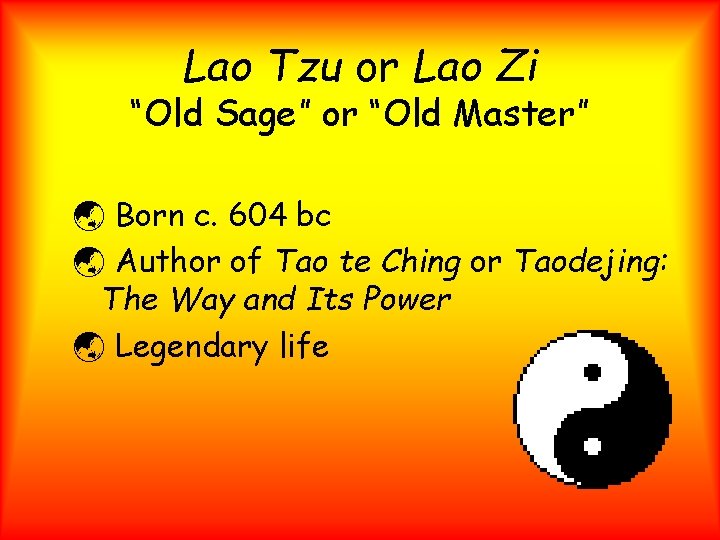 Lao Tzu or Lao Zi “Old Sage” or “Old Master” ý Born c. 604