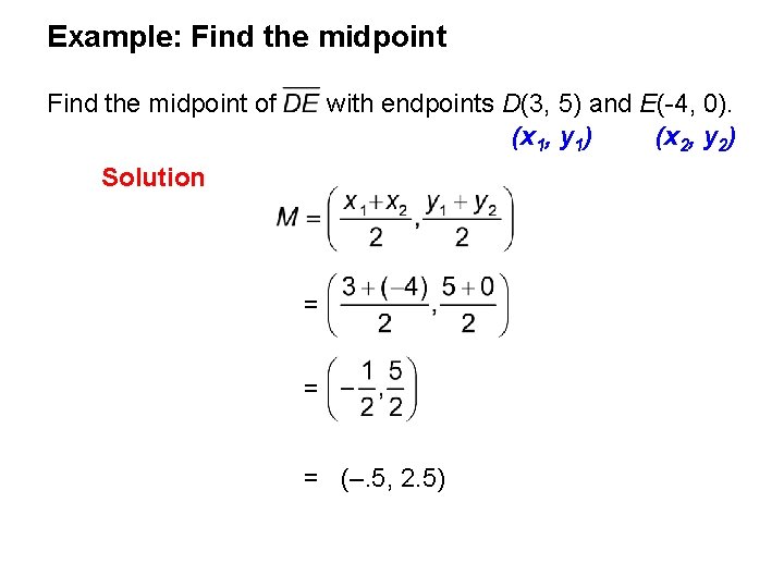 Example: Find the midpoint of with endpoints D(3, 5) and E(-4, 0). (x 1,