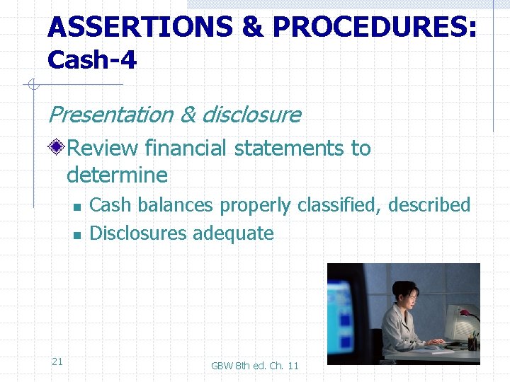 ASSERTIONS & PROCEDURES: Cash-4 Presentation & disclosure Review financial statements to determine n n