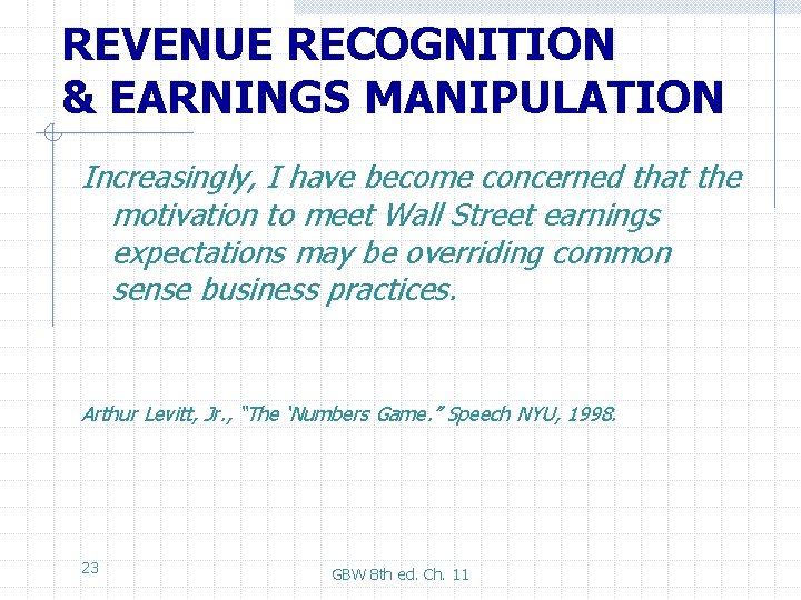 REVENUE RECOGNITION & EARNINGS MANIPULATION Increasingly, I have become concerned that the motivation to