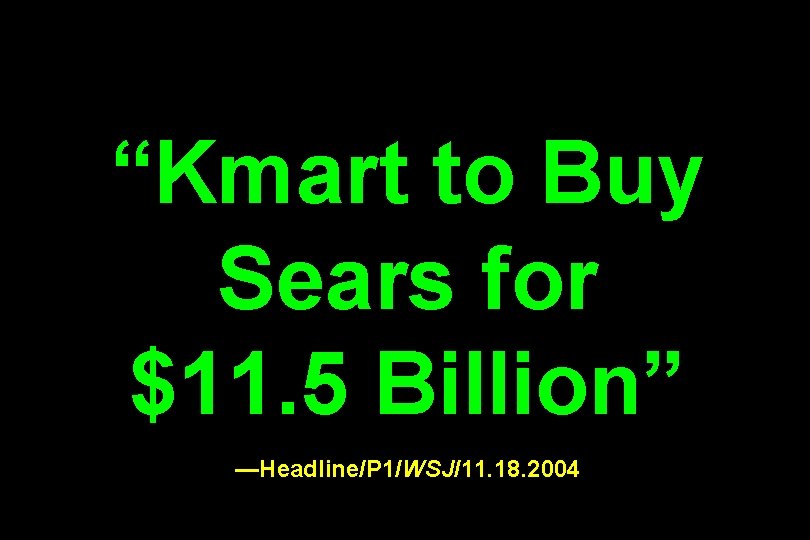 “Kmart to Buy Sears for $11. 5 Billion” —Headline/P 1/WSJ/11. 18. 2004 